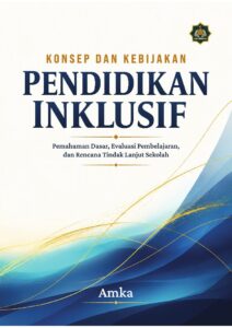 KONSEP DAN KEBIJAKAN PENDIDIKAN INKLUSIF: Pemahaman Dasar, Evaluasi Pembelajaran, dan Rencana Tindak Lanjut Sekolah
